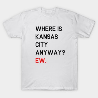 Where is Kansas City Anyway? Ew. T-Shirt